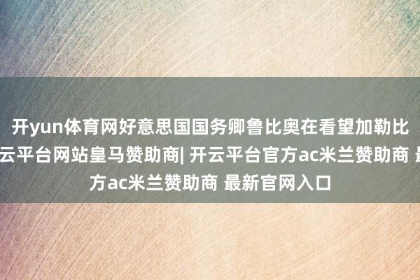 开yun体育网好意思国国务卿鲁比奥在看望加勒比时间暗示-开云平台网站皇马赞助商| 开云平台官方ac米兰赞助商 最新官网入口