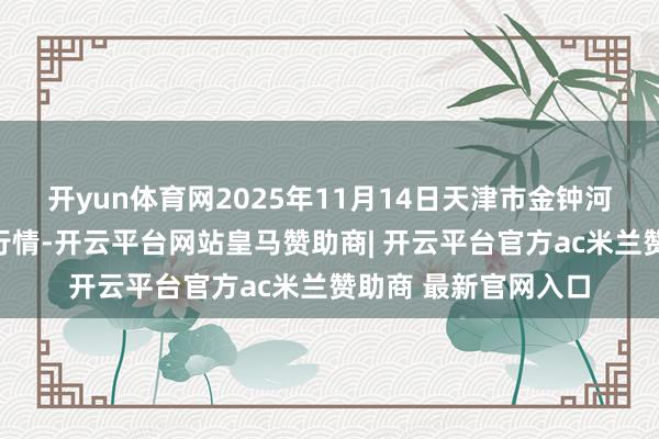 开yun体育网2025年11月14日天津市金钟河蔬菜买卖中心价钱行情-开云平台网站皇马赞助商| 开云平台官方ac米兰赞助商 最新官网入口
